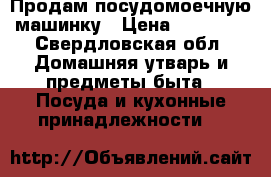 Продам посудомоечную машинку › Цена ­ 11 000 - Свердловская обл. Домашняя утварь и предметы быта » Посуда и кухонные принадлежности   